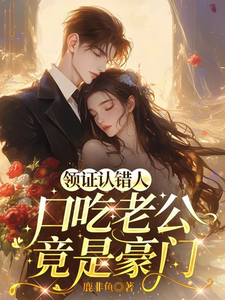 领证认错人，口吃老公竟是豪门