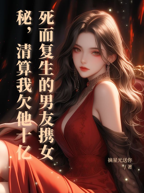 死而复生的男友携女秘，清算我欠他十亿