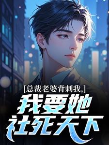 总裁老婆背刺我，我要她社死天下