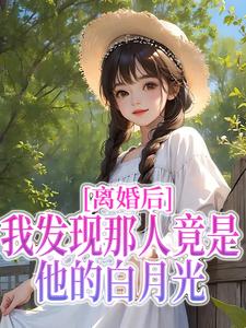 离婚后，我发现那人竟是他的白月光