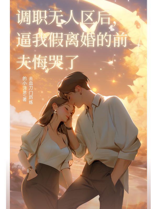 调职无人区后，逼我假离婚的前夫悔哭了