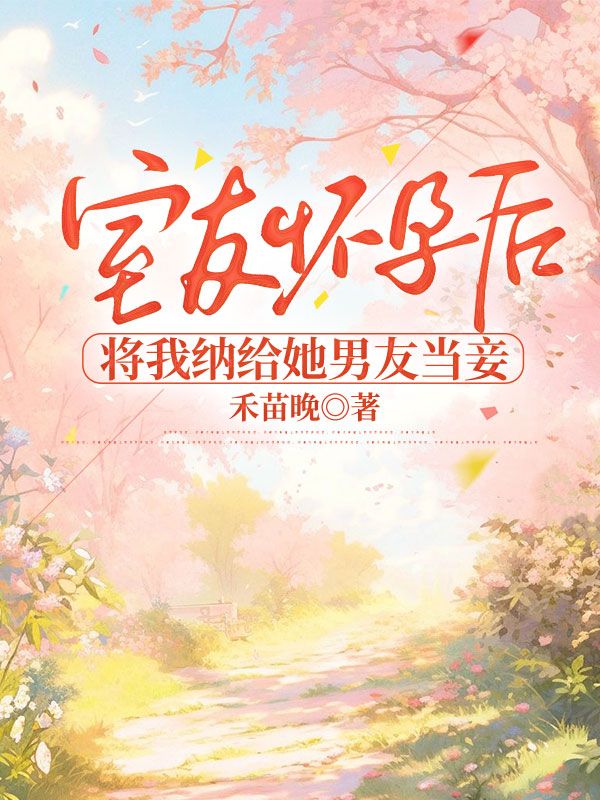 室友怀孕后，将我纳给她男友当妾