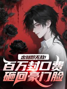 出狱即无敌！百万封口费砸回豪门脸