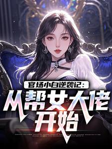 官场小白逆袭记：从帮女大佬开始