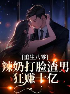 重生八零：辣奶打脸渣男，狂赚十亿