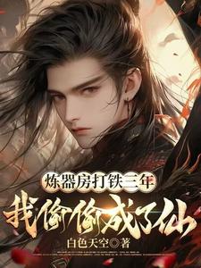 炼器房打铁三年，我偷偷成了仙