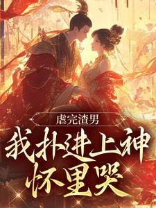 虐完渣男，我扑进上神怀里哭