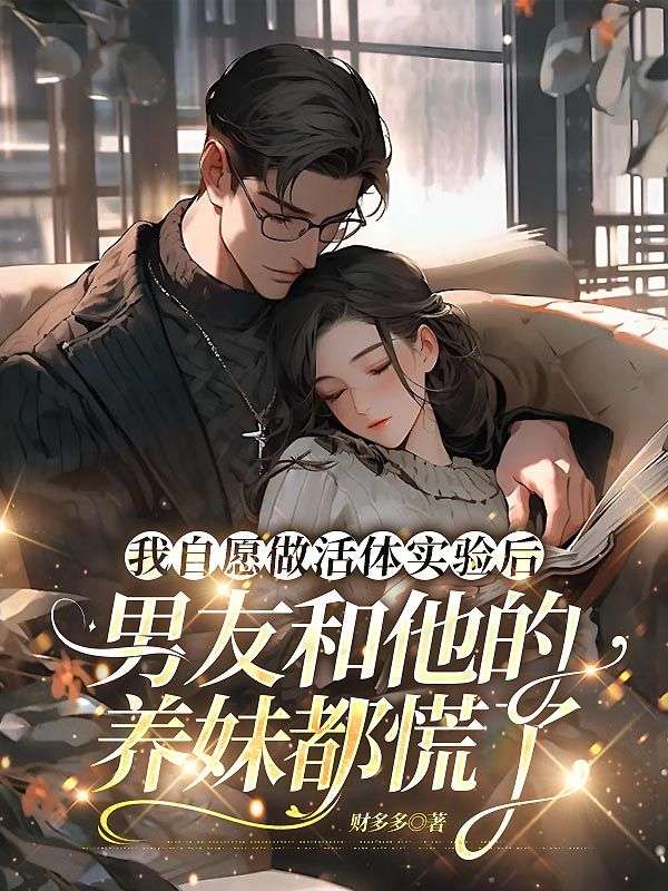 我自愿做活体实验后，男友和他的养妹都慌了