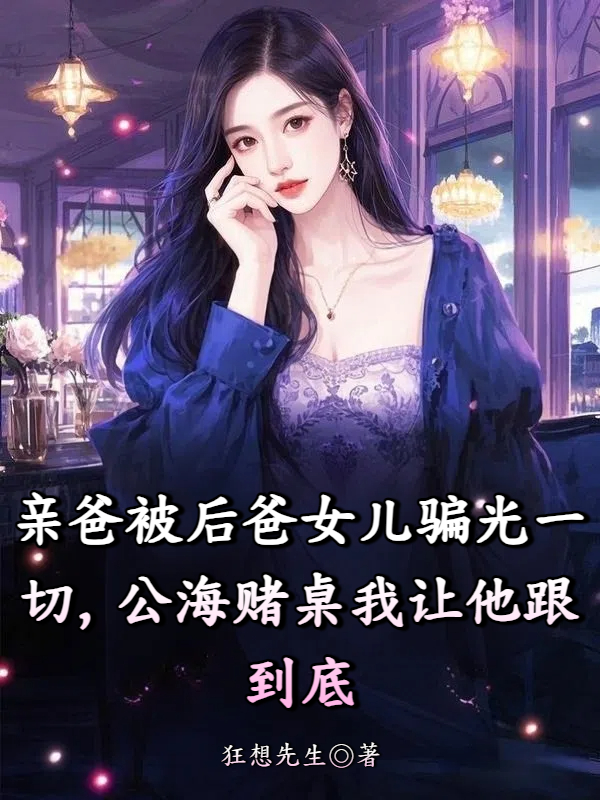 亲爸被后爸女儿骗光一切，公海赌桌我让他跟到底