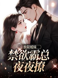 极限暧昧，禁欲霸总夜夜撩