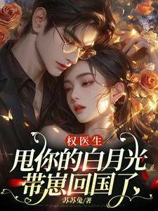 权医生，甩你的白月光带崽回国了