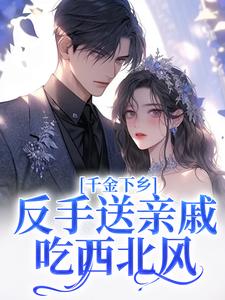 千金下乡：反手送亲戚吃西北风