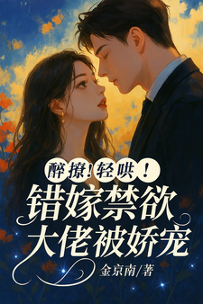 醉撩！轻哄！错嫁禁欲大佬被娇宠
