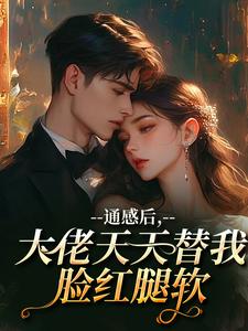 通感后，大佬天天替我脸红腿软