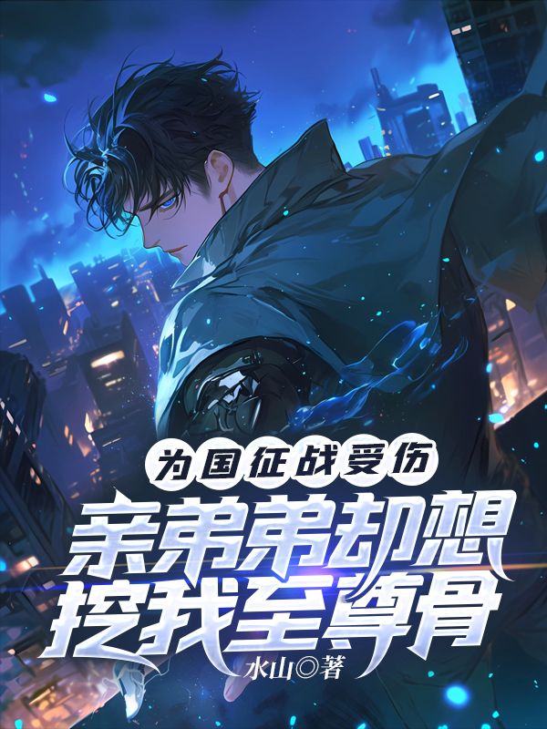为国征战受伤，亲弟弟却想挖我至尊骨