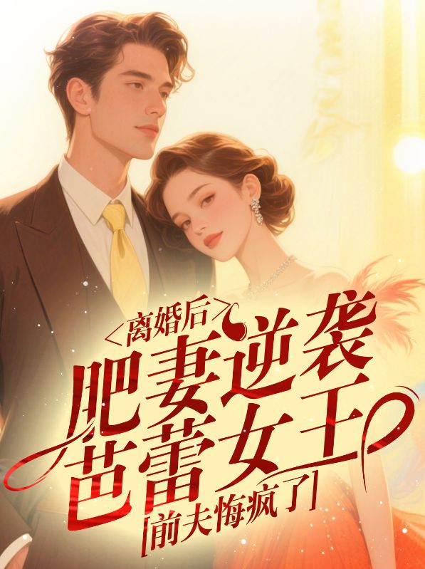 离婚后，肥妻逆袭芭蕾女王，前夫悔疯了