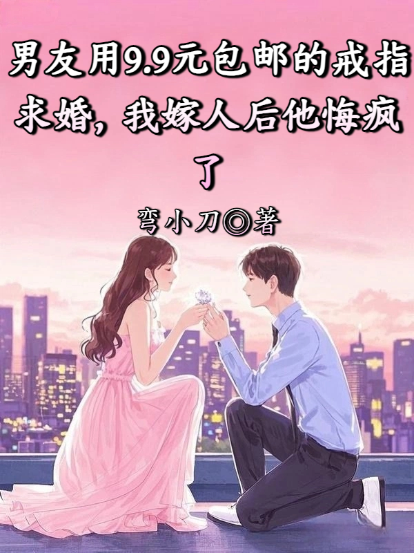 男友用9.9元包邮的戒指求婚，我嫁人后他悔疯了