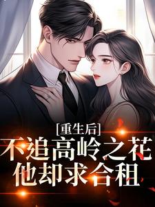 重生后，不追高岭之花，他却求合租