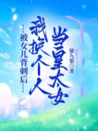 被女儿背刺后，我换个人当皇太女