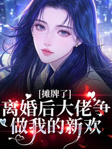 摊牌了，离婚后大佬争做我的新欢