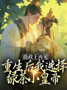 摄政王再见，重生后我选择绿茶小皇帝