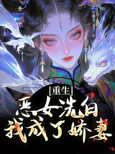 重生：恶女洗白，我成了娇妻