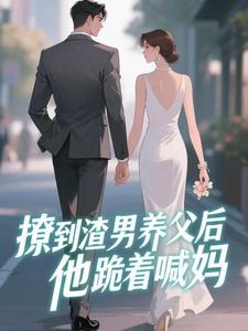 撩到渣男养父后，他跪着喊妈
