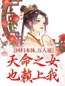 回归本体，万人迷天命之女也赖上我