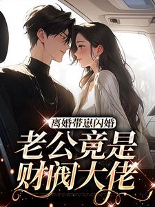 离婚带崽闪婚，老公竟是财阀大佬