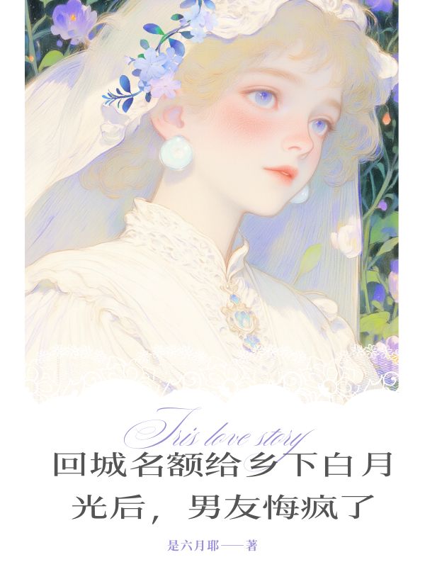 回城名额给乡下白月光后，男友悔疯了