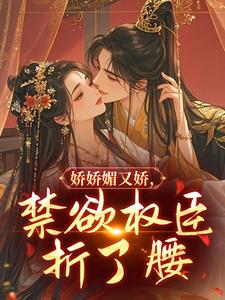 娇娇媚又娇，禁欲权臣折了腰