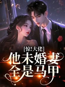 惊！大佬他未婚妻全是马甲