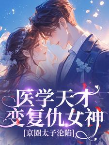 医学天才变复仇女神，京圈太子沦陷