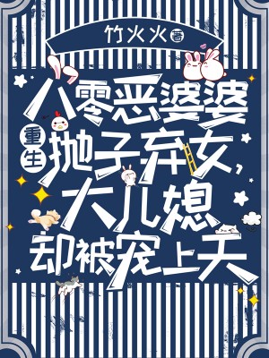 八零恶婆婆重生抛子弃女，大儿媳却被宠上天