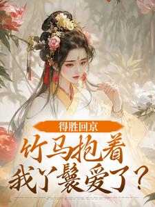 得胜回京，竹马抱着我丫鬟爱了？