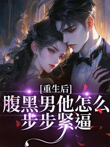 重生后，腹黑男他怎么步步紧逼