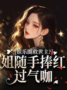 娱乐圈救世主？姐随手捧红过气咖