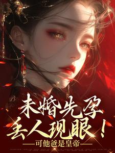 未婚先孕丢人现眼！可他爸是皇帝