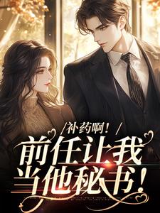 补药啊！前任让我当他秘书！