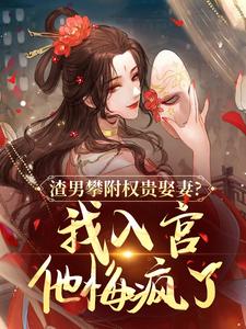 渣男攀附权贵娶妻？我入宫他悔疯了