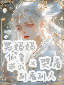 男妈妈仙尊又哭着求我别看别人