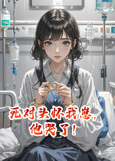 死对头怀我崽，他哭了！
