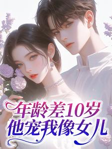 年龄差10岁，他宠我像女儿