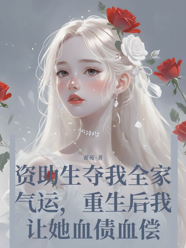 资助生夺我全家气运，重生后我让她血债血偿
