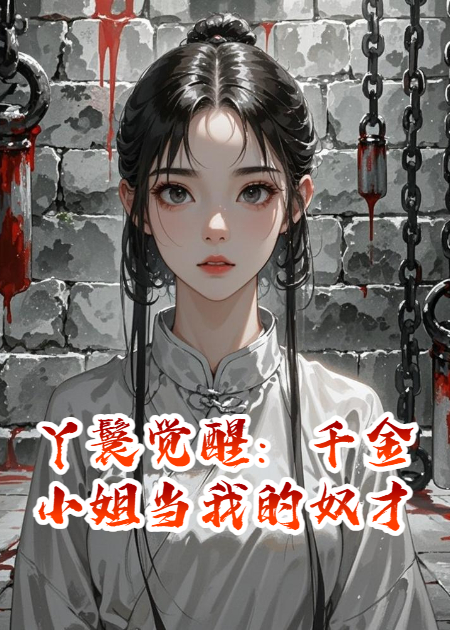 丫鬟觉醒：千金小姐当我的奴才