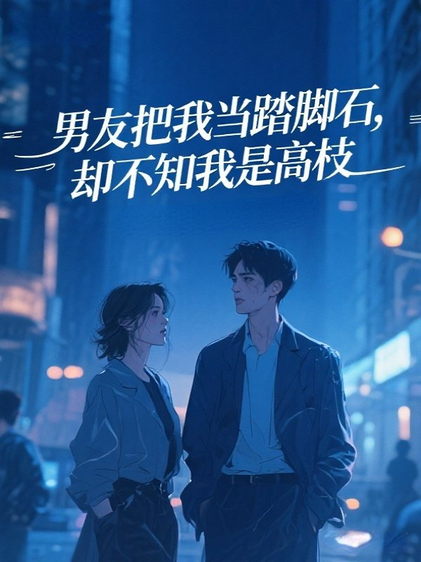 男友把我当踏脚石，却不知我是高枝