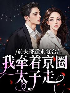 前夫哥跪求复合，我牵着京圈太子走