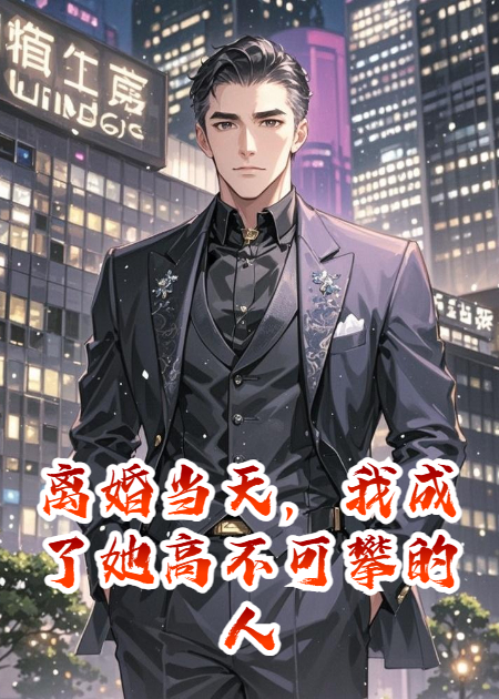 离婚当天，我成了她高不可攀的人