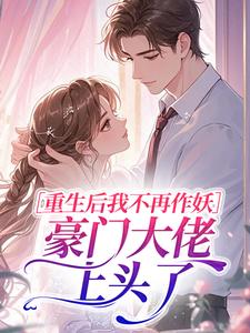 重生后我不再作妖，豪门大佬上头了