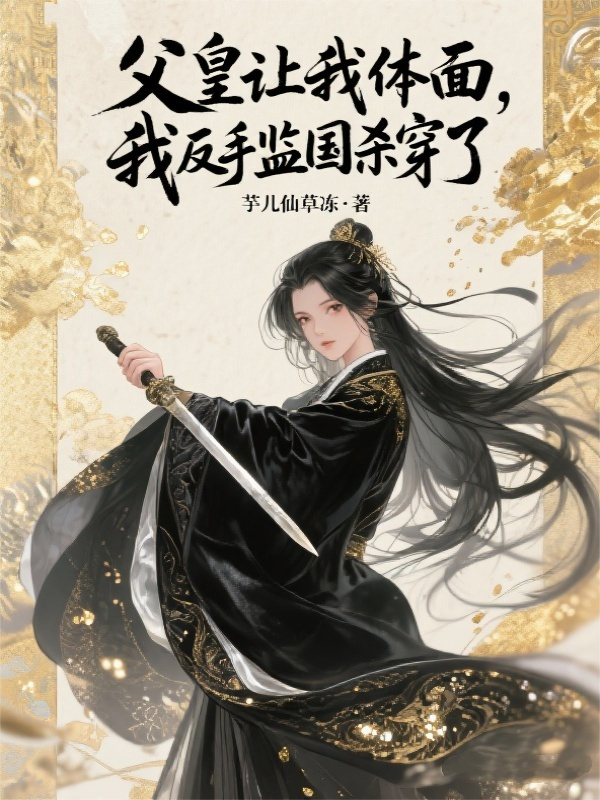 父皇让我体面，我反手监国杀穿了